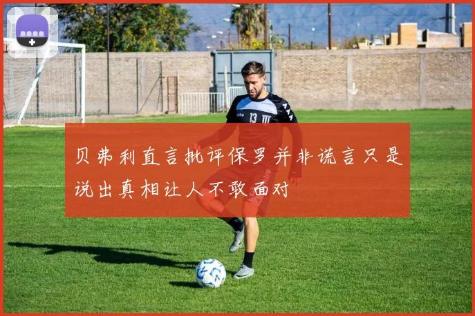 贝弗利直言批评保罗并非谎言只是说出真相让人不敢面对